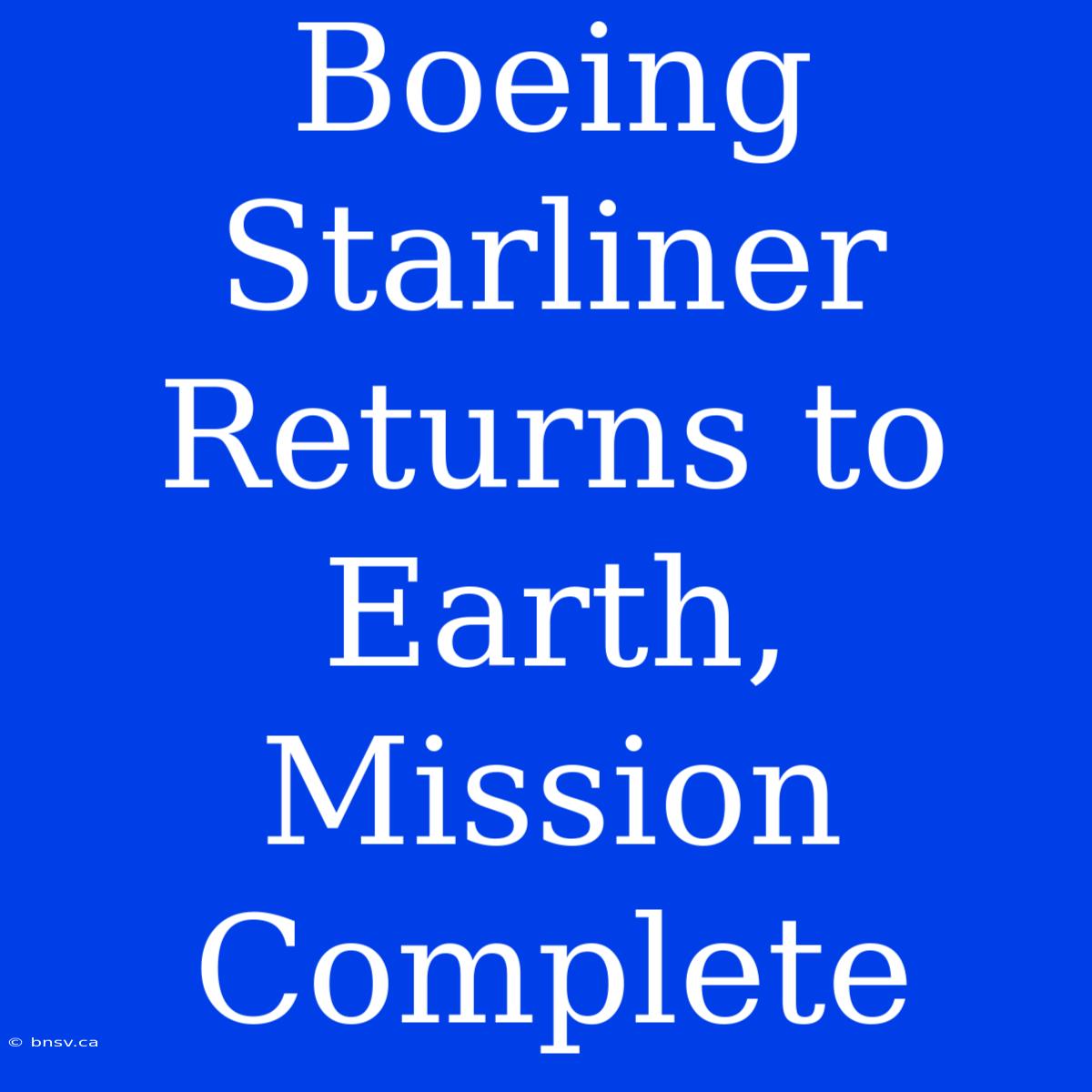 Boeing Starliner Returns To Earth, Mission Complete