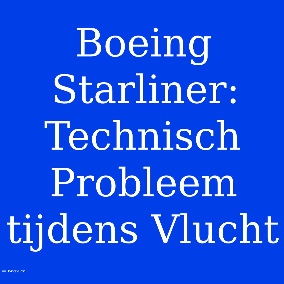 Boeing Starliner:  Technisch Probleem Tijdens Vlucht