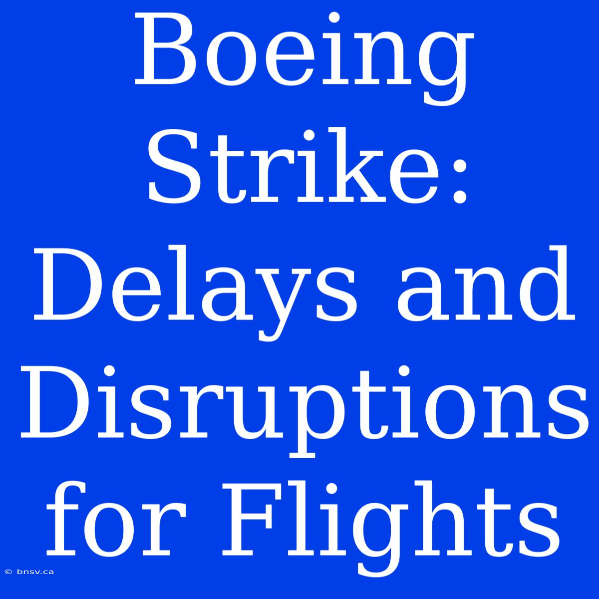 Boeing Strike: Delays And Disruptions For Flights