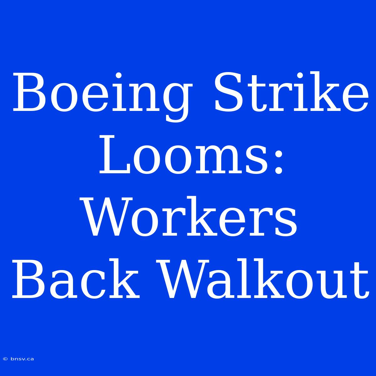 Boeing Strike Looms: Workers Back Walkout