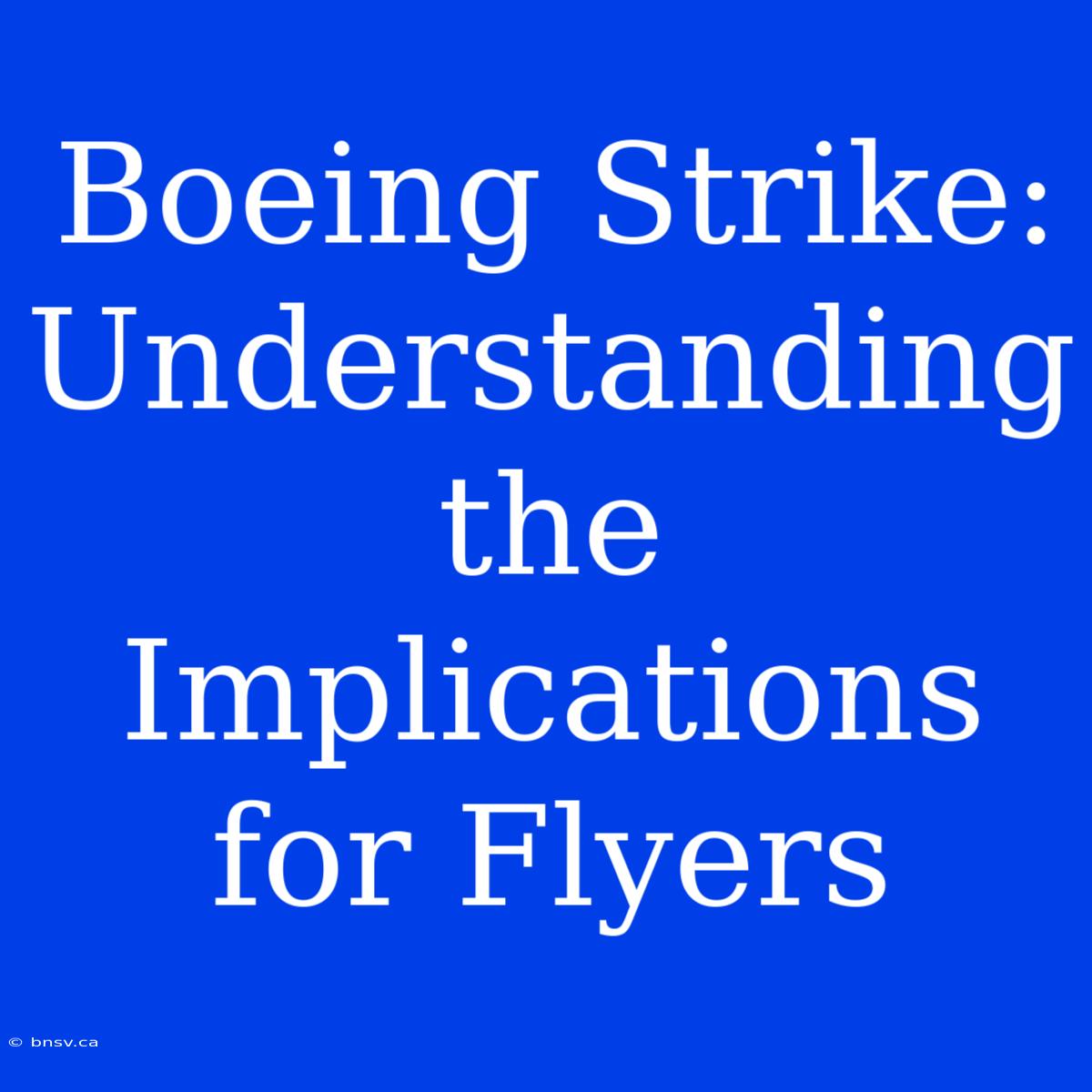 Boeing Strike: Understanding The Implications For Flyers