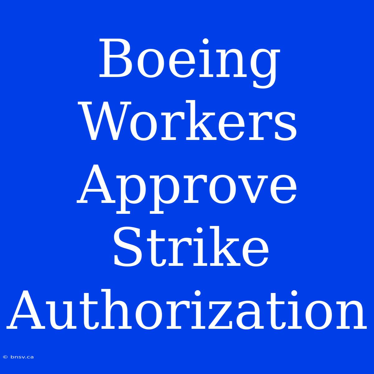 Boeing Workers Approve Strike Authorization