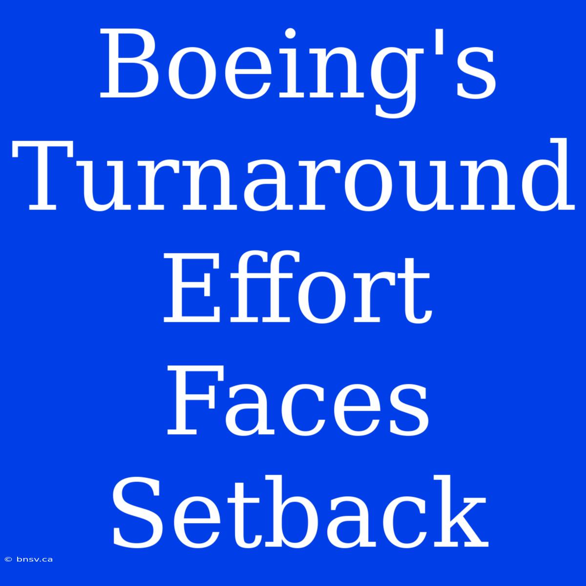 Boeing's Turnaround Effort Faces Setback