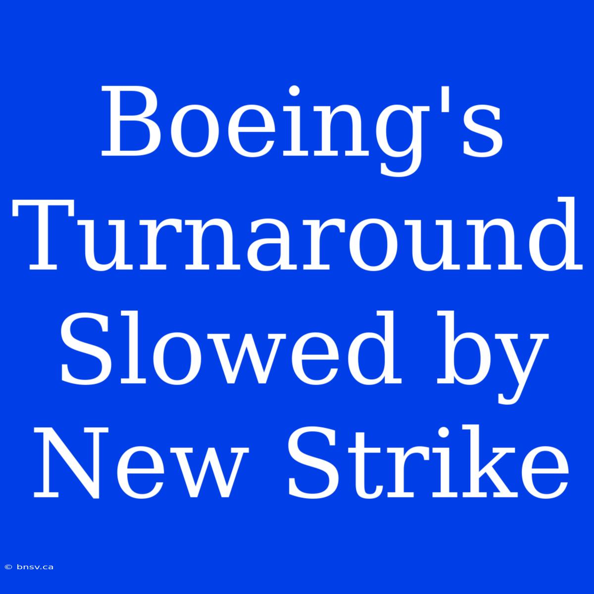 Boeing's Turnaround Slowed By New Strike