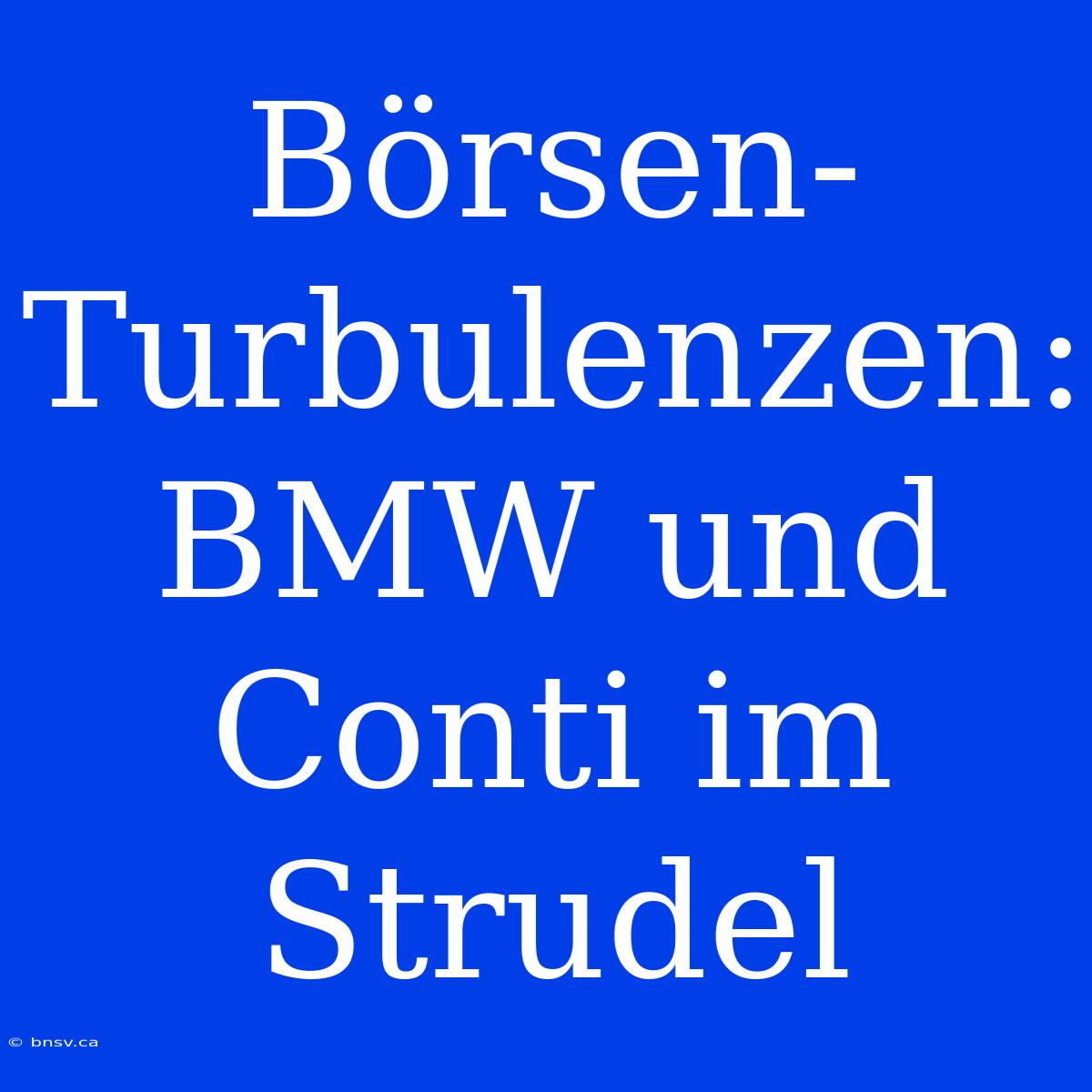 Börsen-Turbulenzen: BMW Und Conti Im Strudel