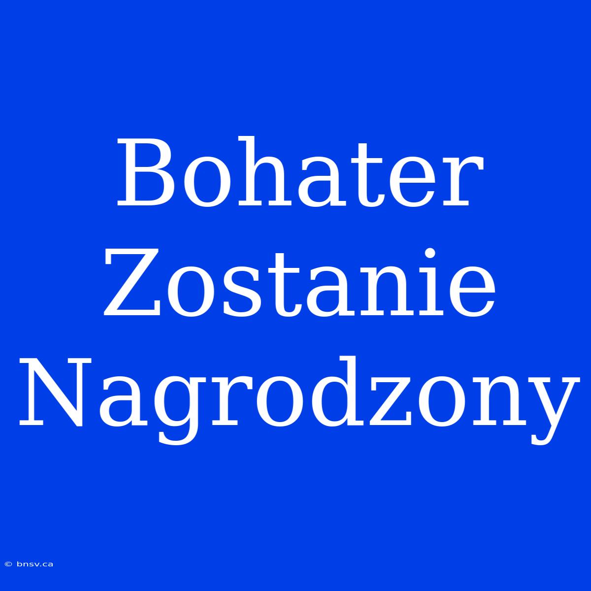 Bohater Zostanie Nagrodzony