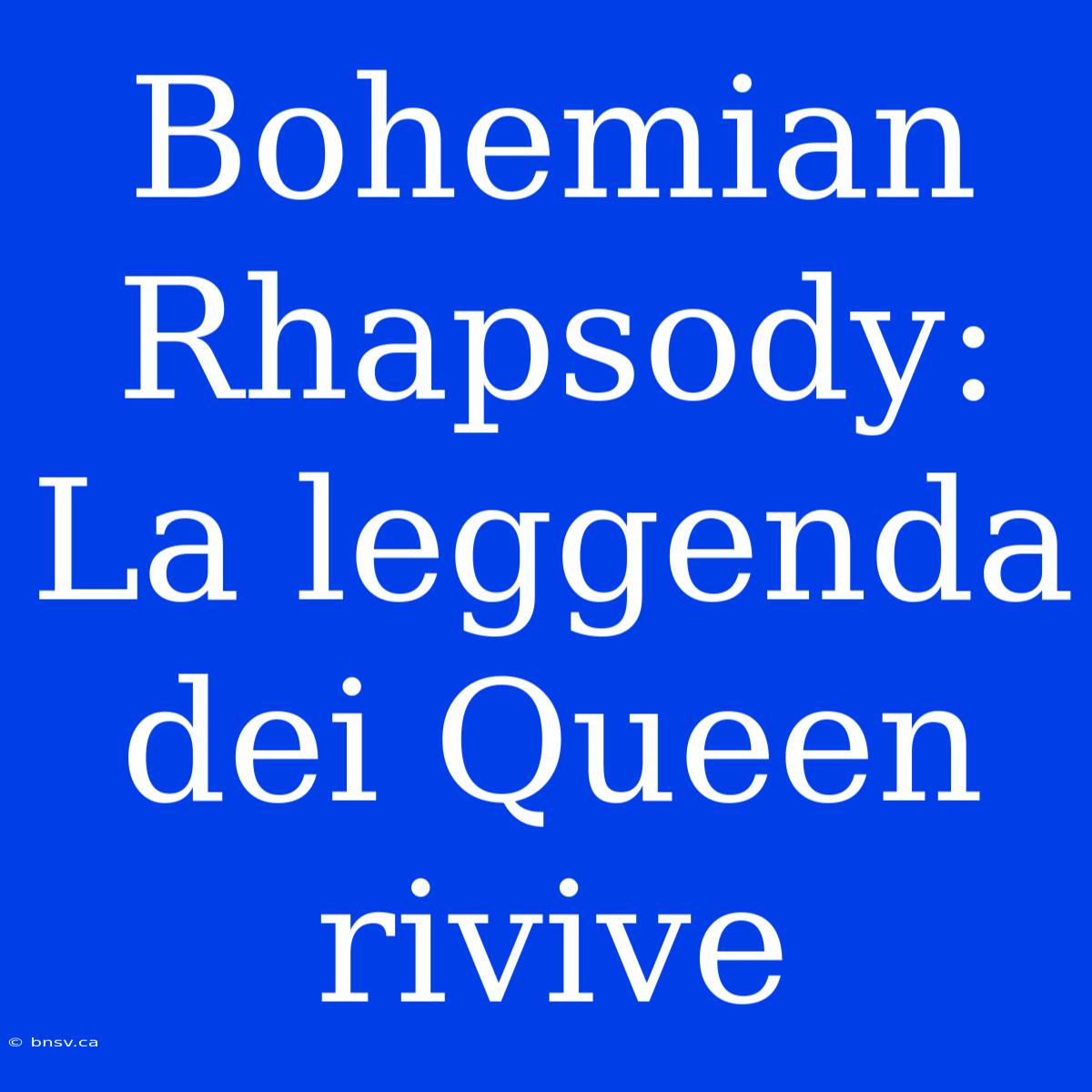 Bohemian Rhapsody: La Leggenda Dei Queen Rivive