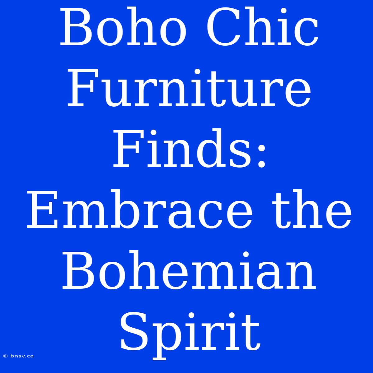 Boho Chic Furniture Finds: Embrace The Bohemian Spirit