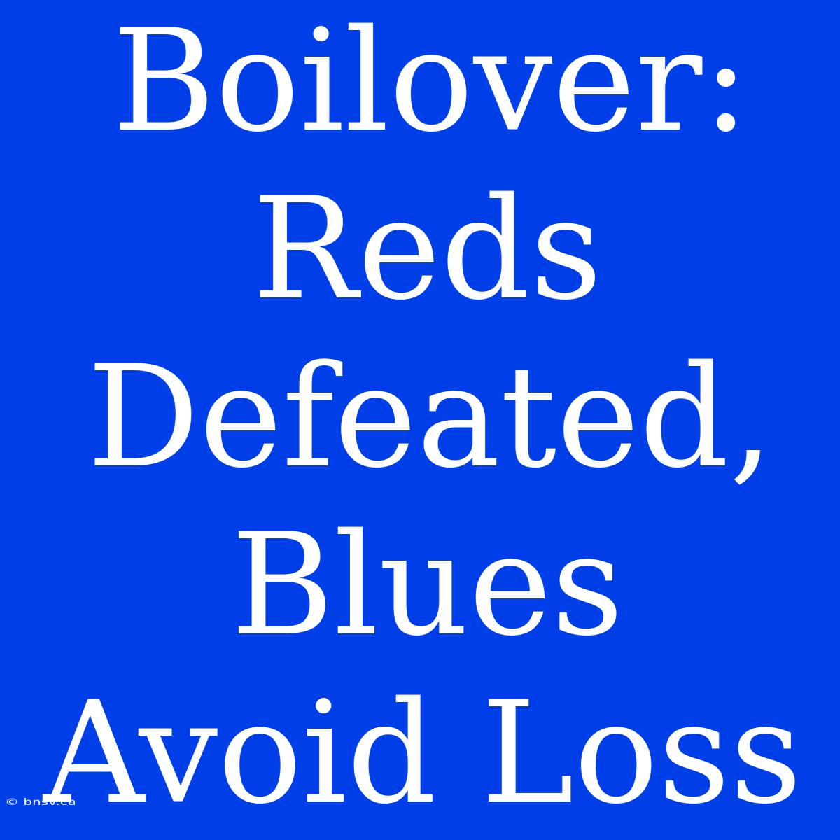 Boilover: Reds Defeated, Blues Avoid Loss