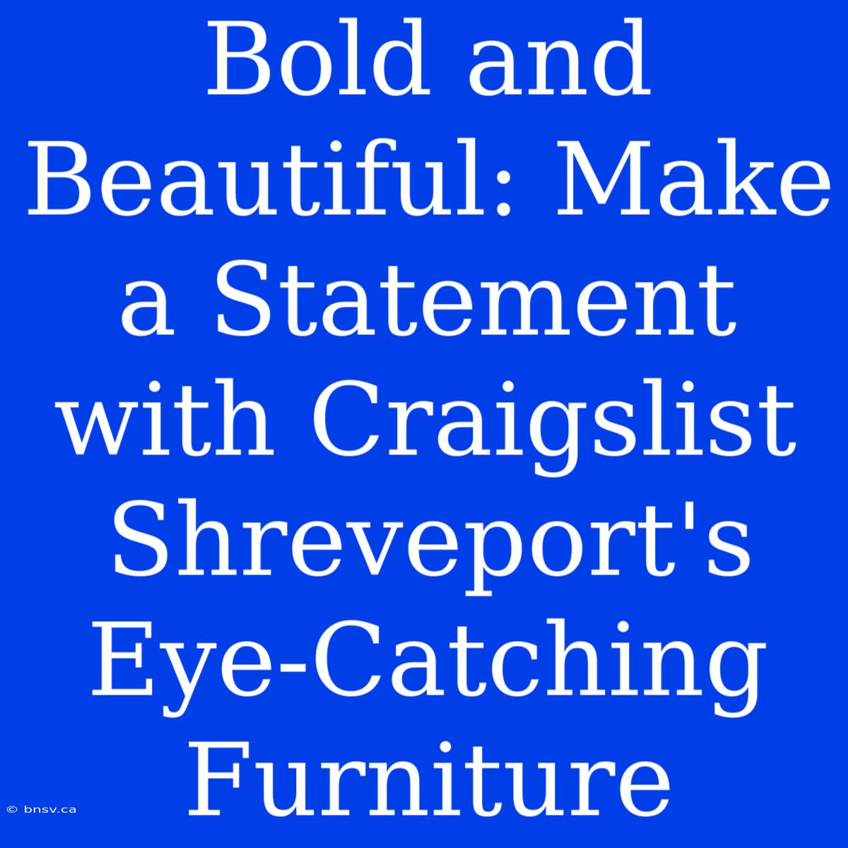 Bold And Beautiful: Make A Statement With Craigslist Shreveport's Eye-Catching Furniture