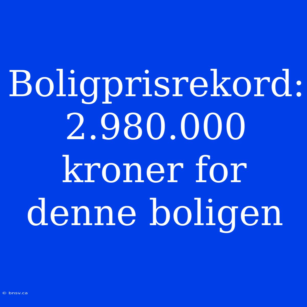 Boligprisrekord: 2.980.000 Kroner For Denne Boligen