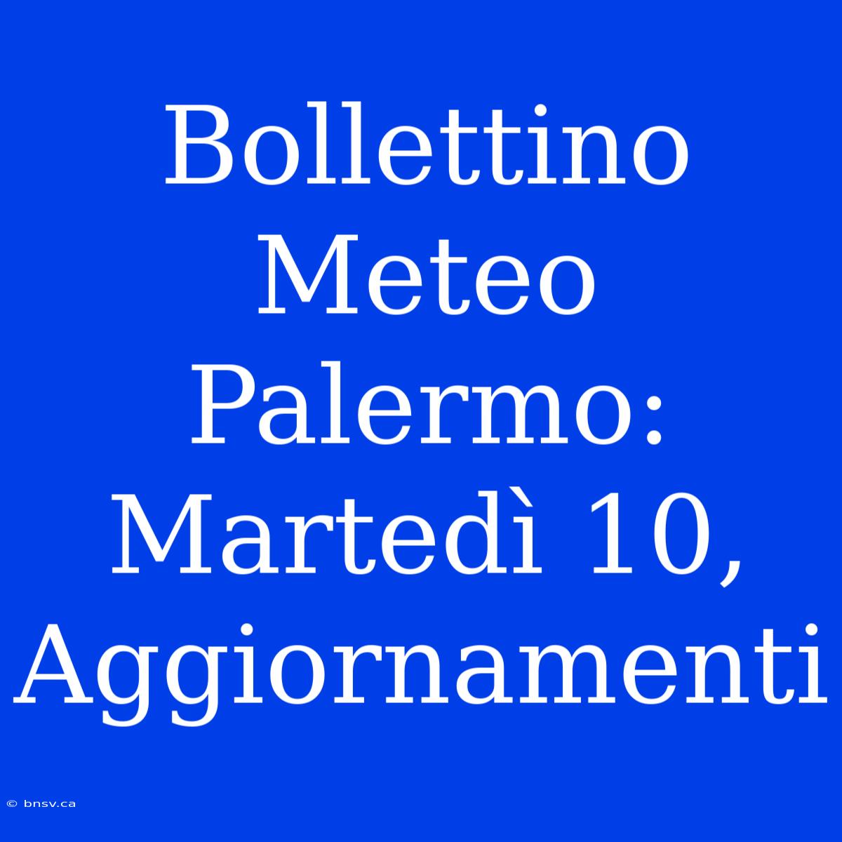 Bollettino Meteo Palermo: Martedì 10, Aggiornamenti