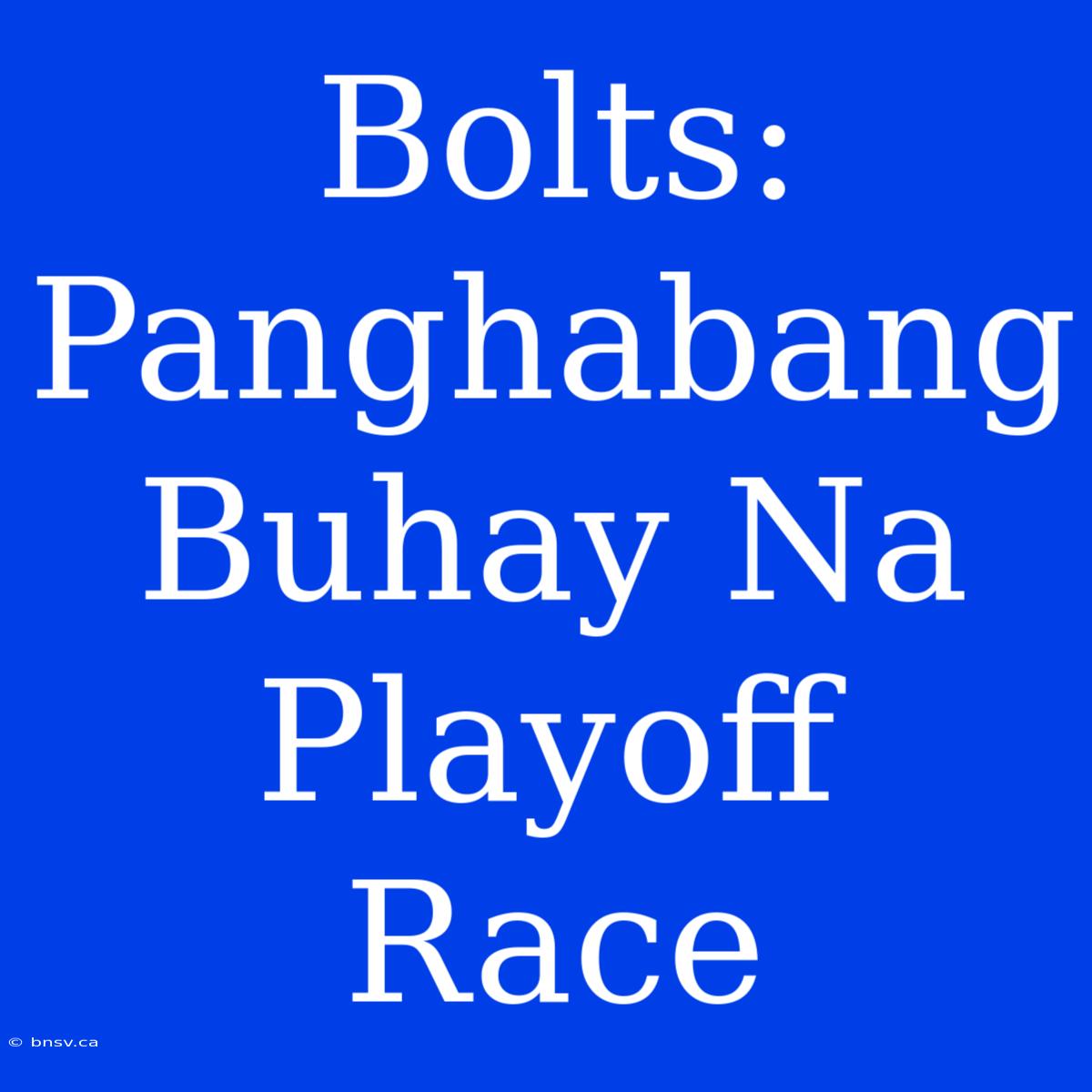 Bolts: Panghabang Buhay Na Playoff Race