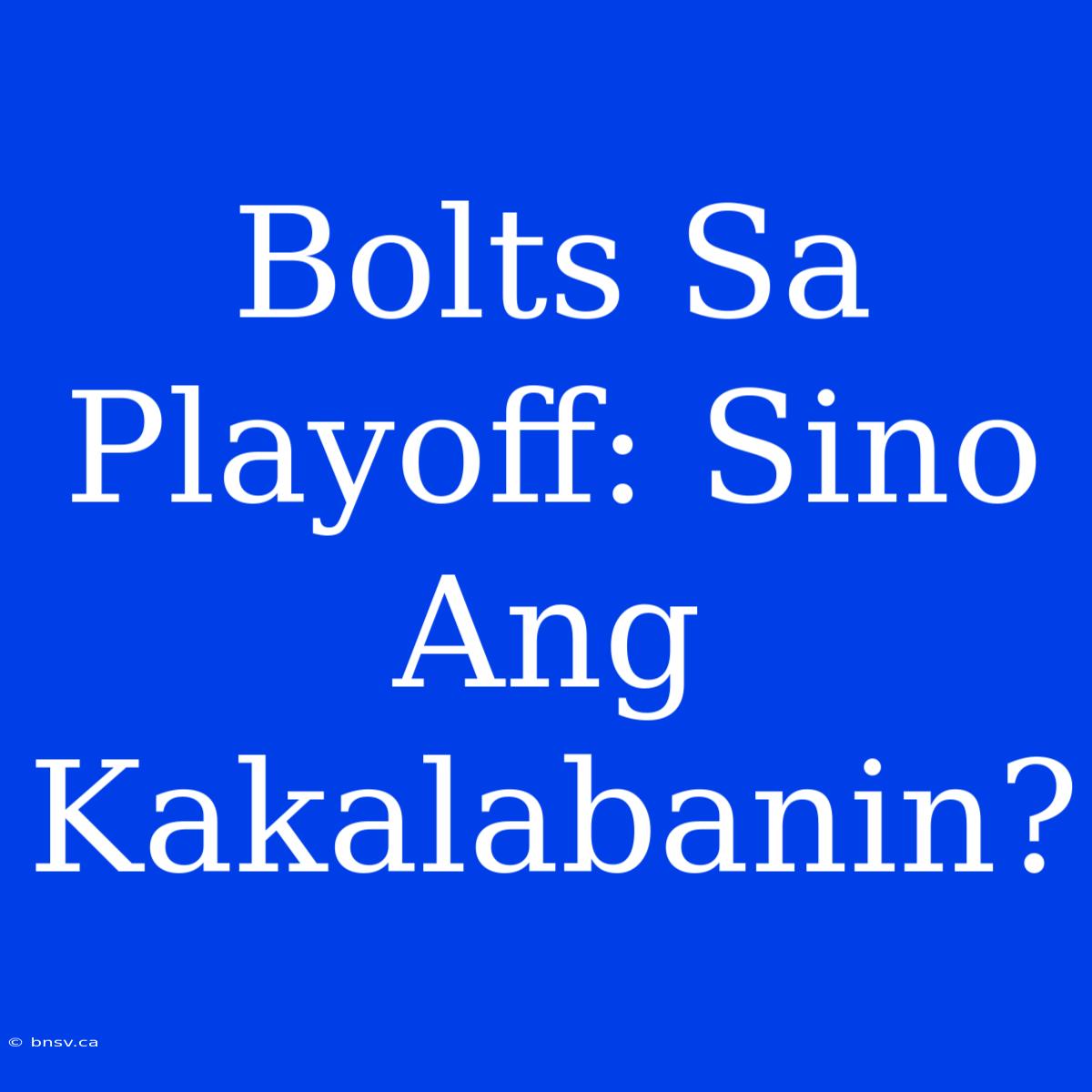 Bolts Sa Playoff: Sino Ang Kakalabanin?