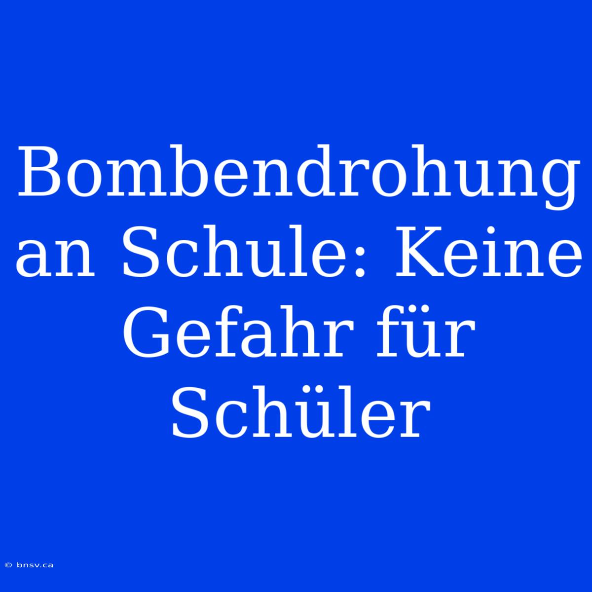 Bombendrohung An Schule: Keine Gefahr Für Schüler