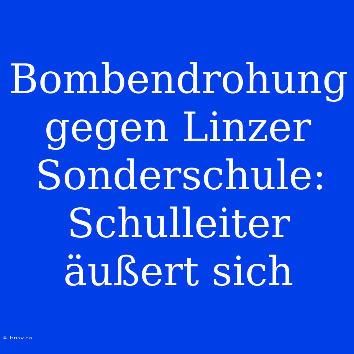 Bombendrohung Gegen Linzer Sonderschule: Schulleiter Äußert Sich