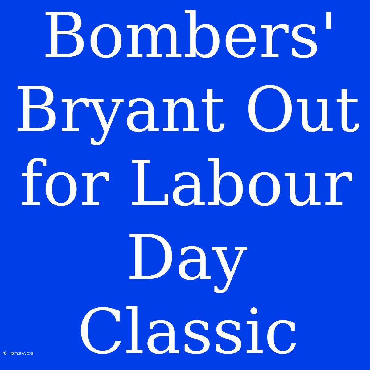 Bombers' Bryant Out For Labour Day Classic