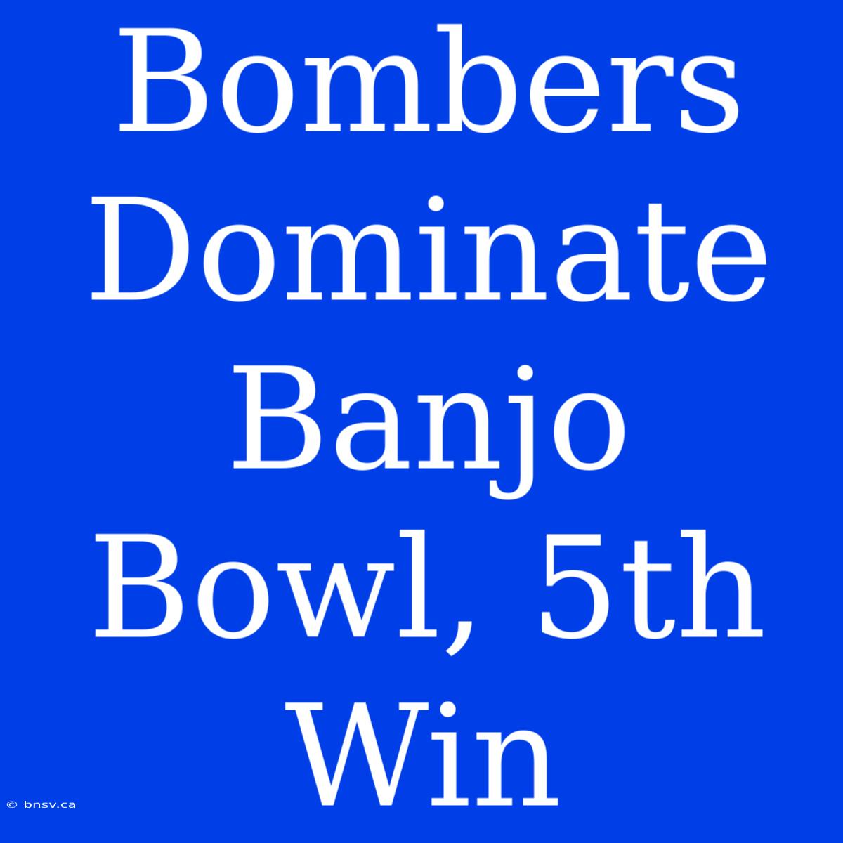 Bombers Dominate Banjo Bowl, 5th Win