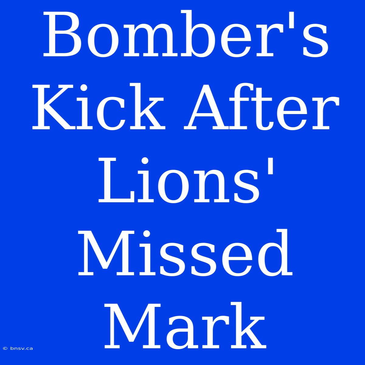 Bomber's Kick After Lions' Missed Mark