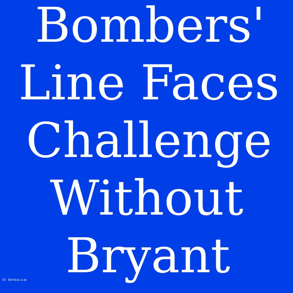 Bombers' Line Faces Challenge Without Bryant