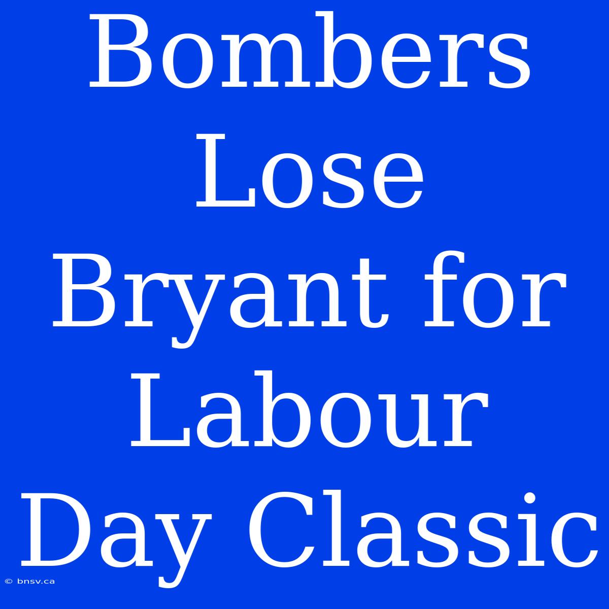 Bombers Lose Bryant For Labour Day Classic