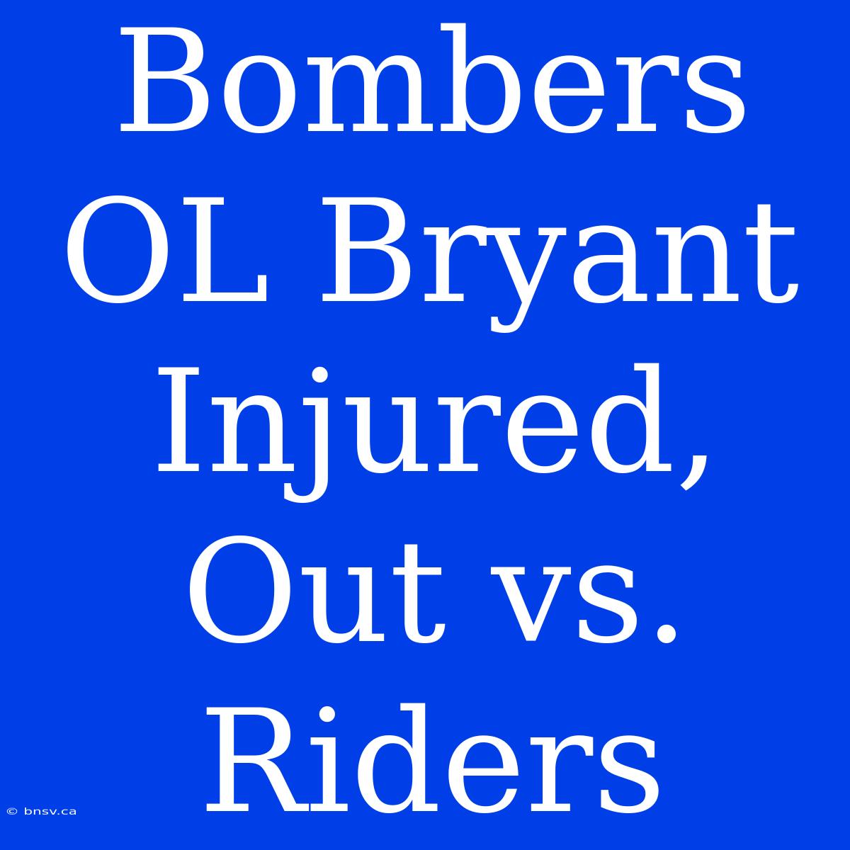 Bombers OL Bryant Injured, Out Vs. Riders