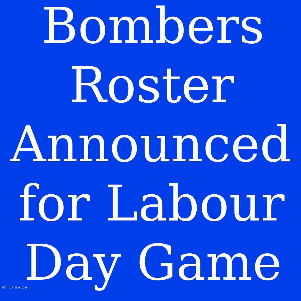 Bombers Roster Announced For Labour Day Game