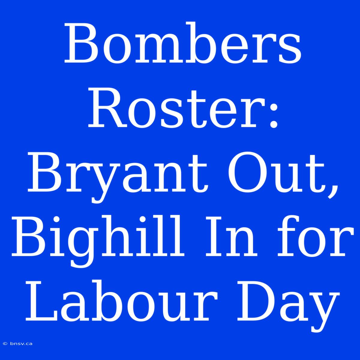 Bombers Roster: Bryant Out, Bighill In For Labour Day