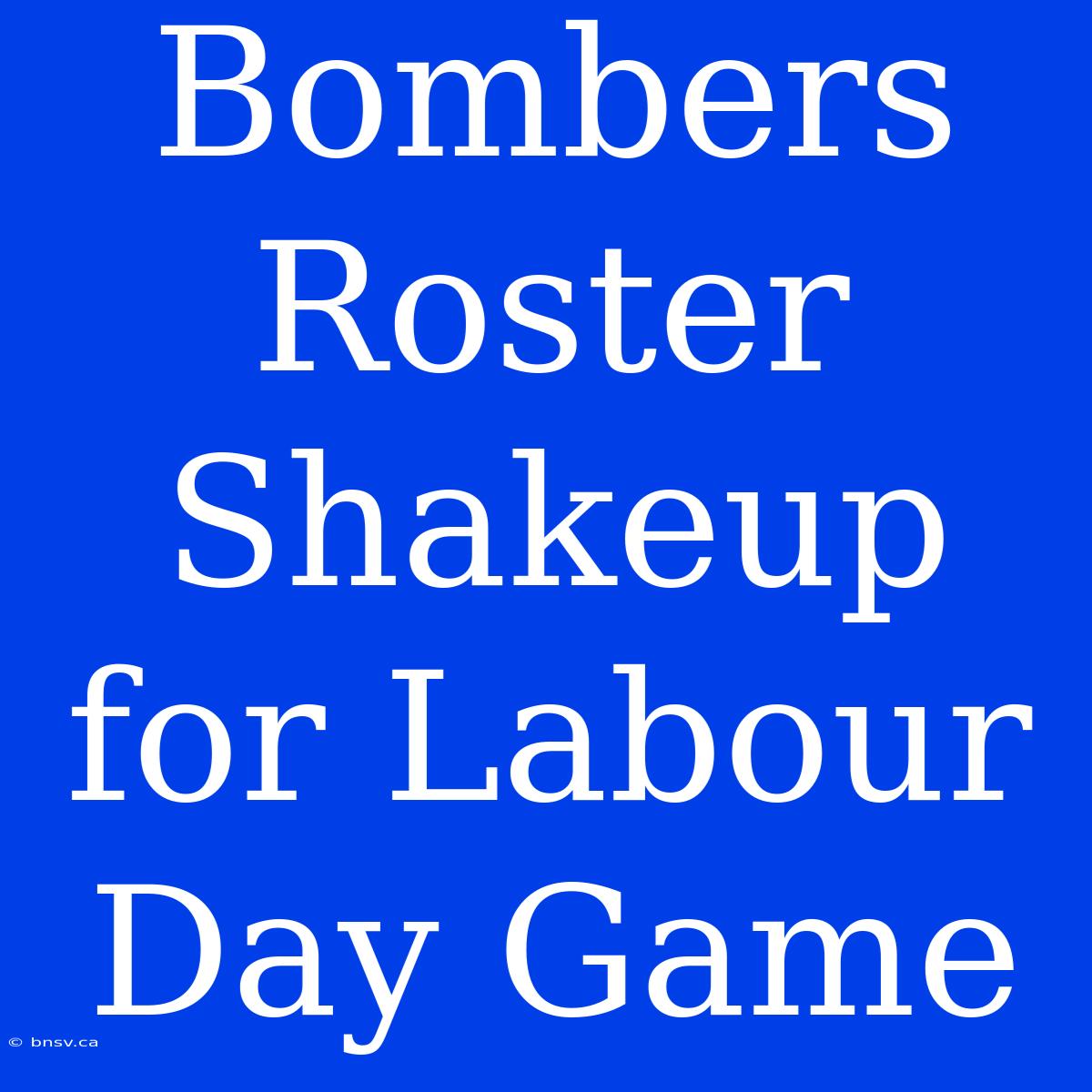 Bombers Roster Shakeup For Labour Day Game