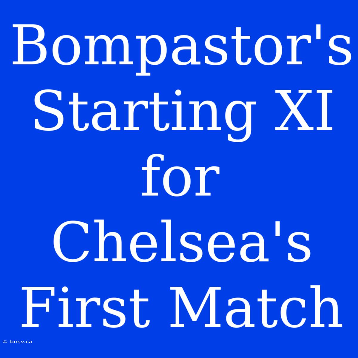 Bompastor's Starting XI For Chelsea's First Match