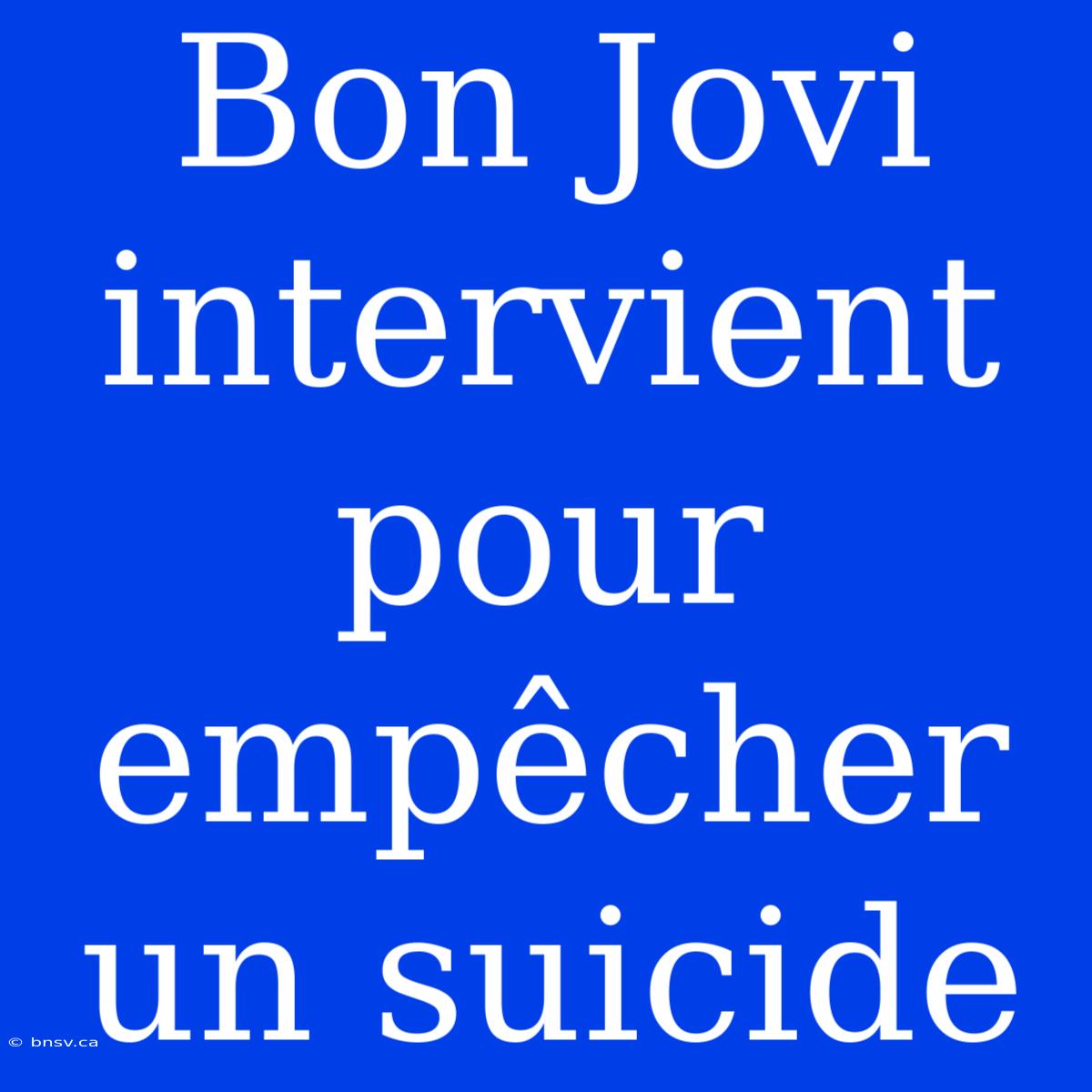 Bon Jovi Intervient Pour Empêcher Un Suicide