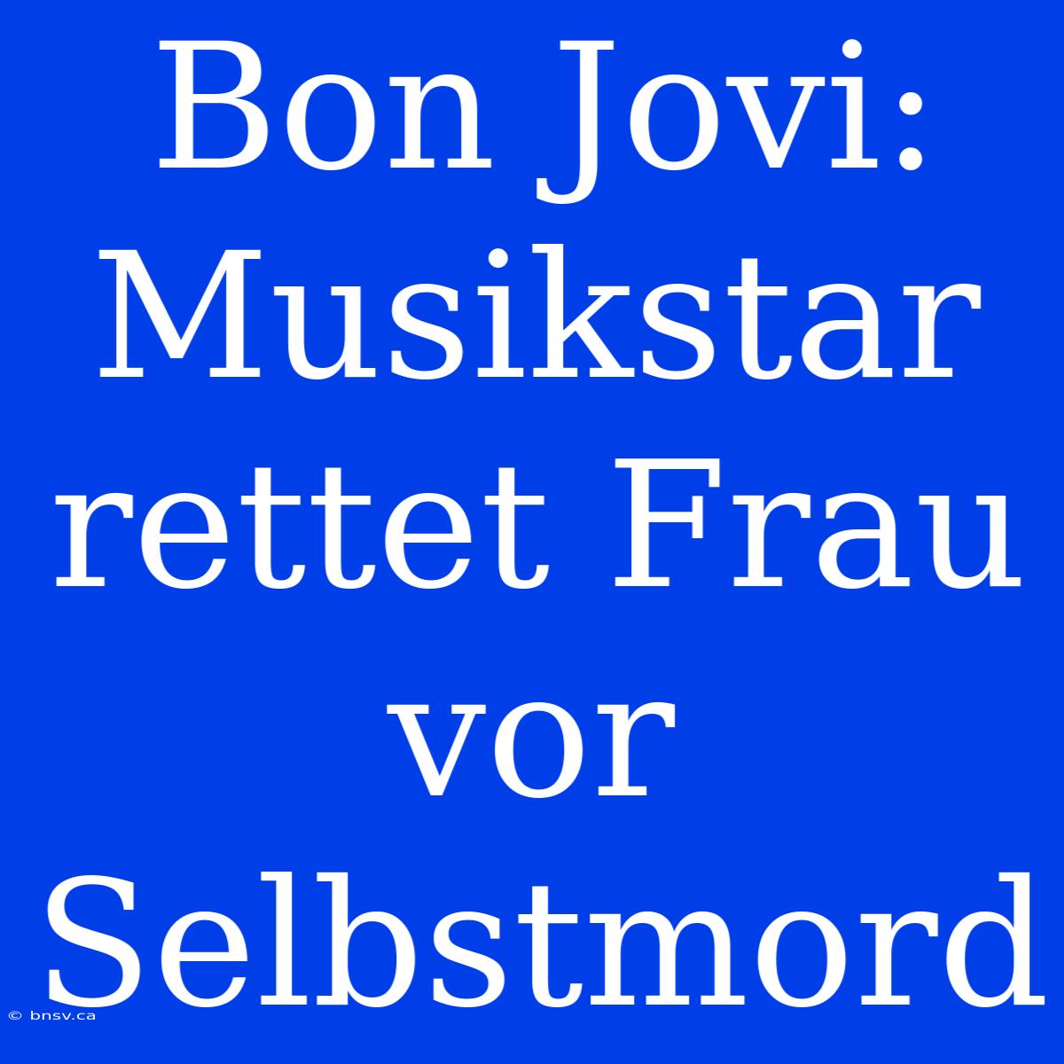 Bon Jovi: Musikstar Rettet Frau Vor Selbstmord