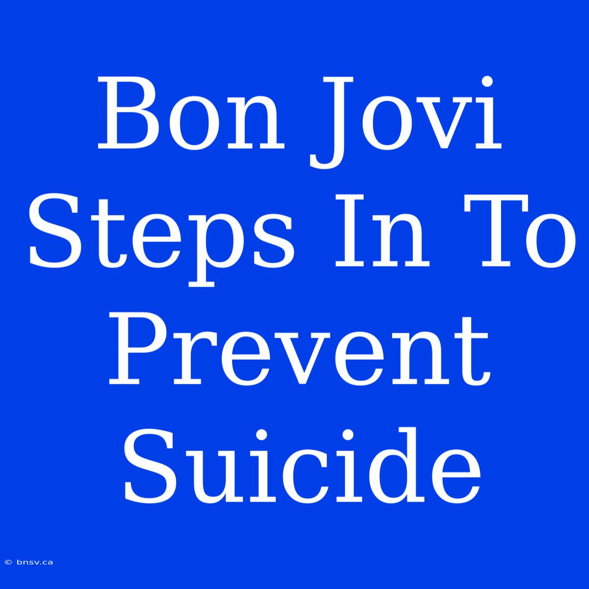 Bon Jovi Steps In To Prevent Suicide