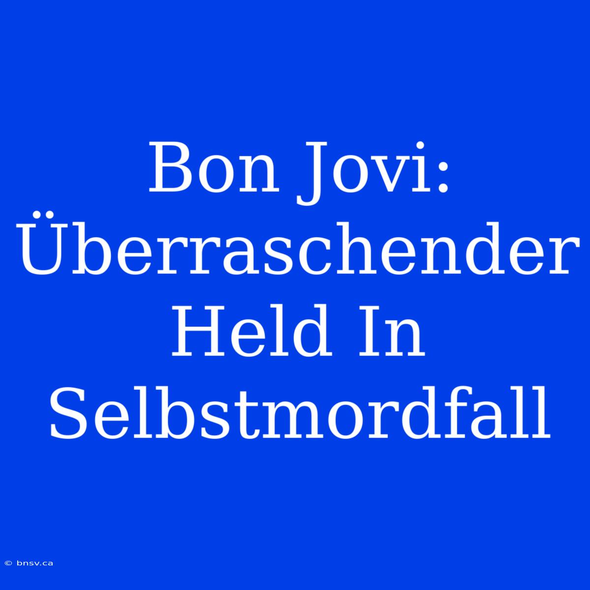 Bon Jovi: Überraschender Held In Selbstmordfall