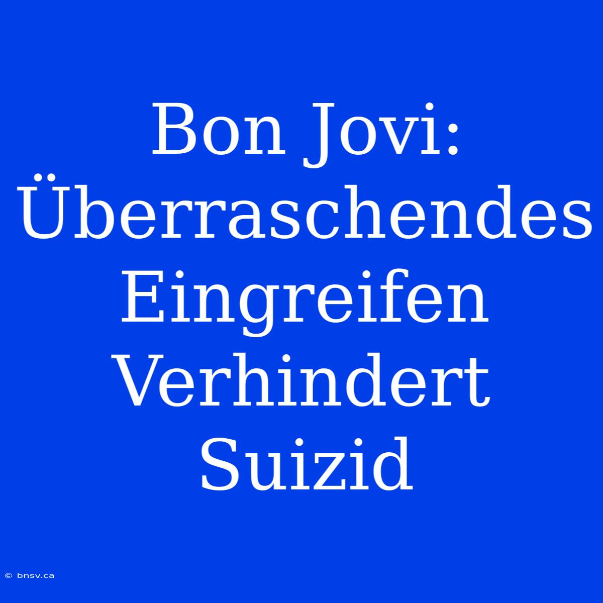 Bon Jovi: Überraschendes Eingreifen Verhindert Suizid