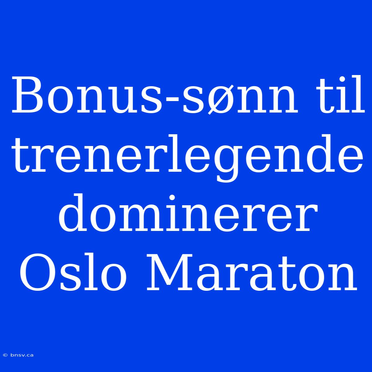 Bonus-sønn Til Trenerlegende Dominerer Oslo Maraton