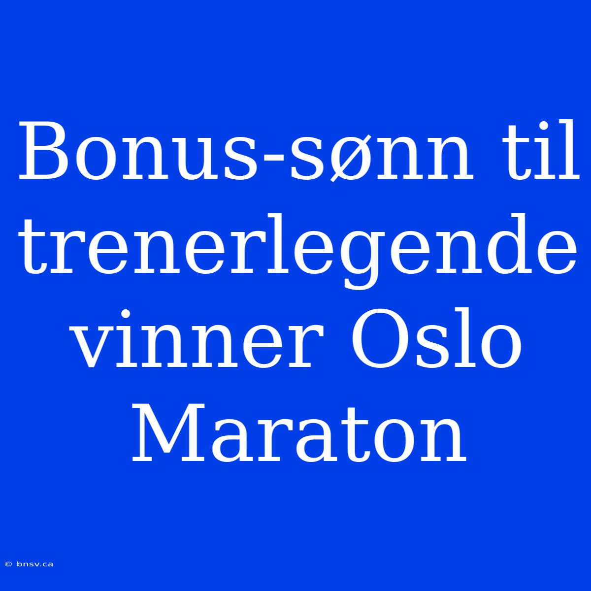 Bonus-sønn Til Trenerlegende Vinner Oslo Maraton