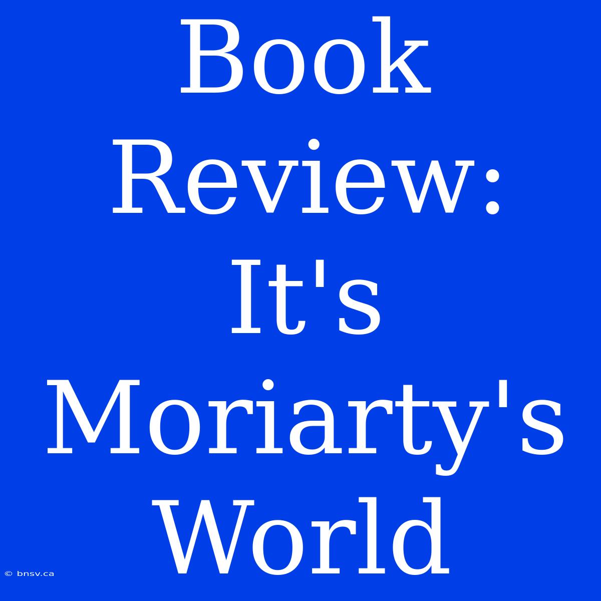 Book Review: It's Moriarty's World