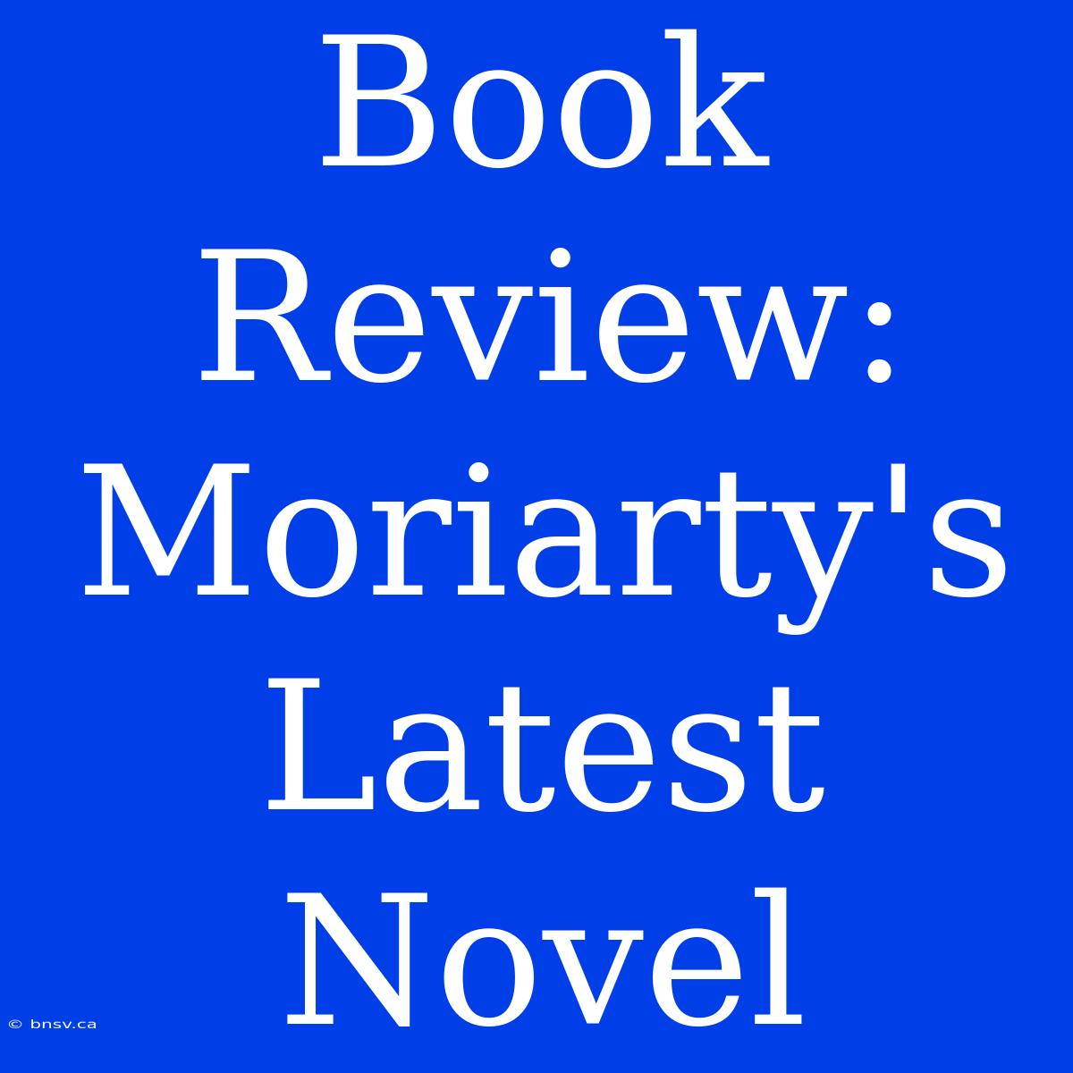 Book Review: Moriarty's Latest Novel