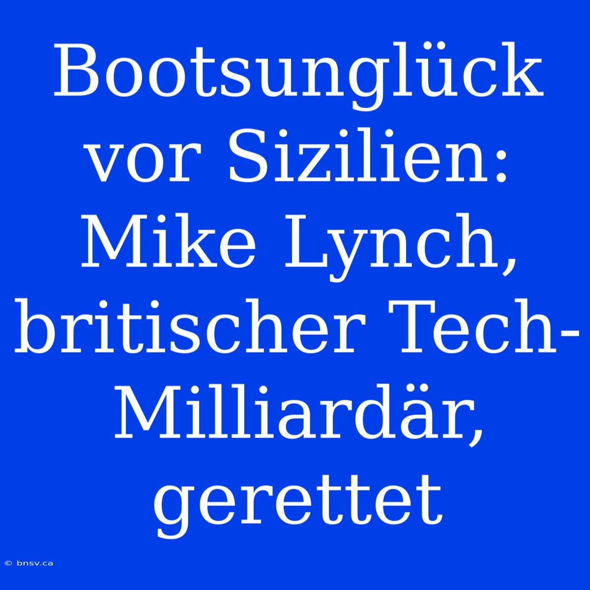 Bootsunglück Vor Sizilien: Mike Lynch, Britischer Tech-Milliardär, Gerettet