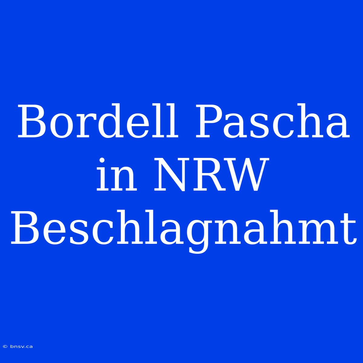 Bordell Pascha In NRW Beschlagnahmt