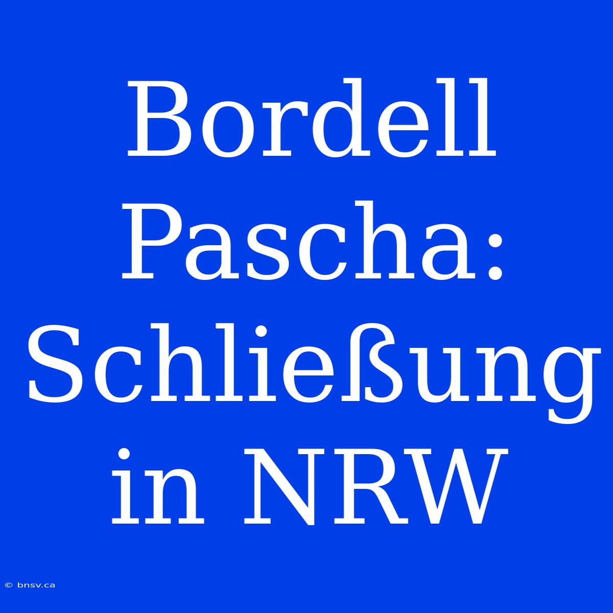 Bordell Pascha: Schließung In NRW