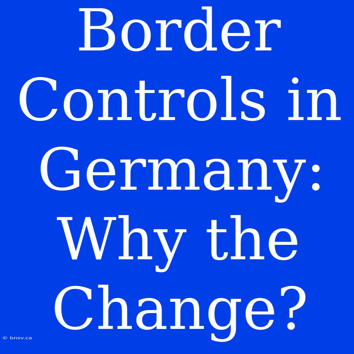 Border Controls In Germany: Why The Change?