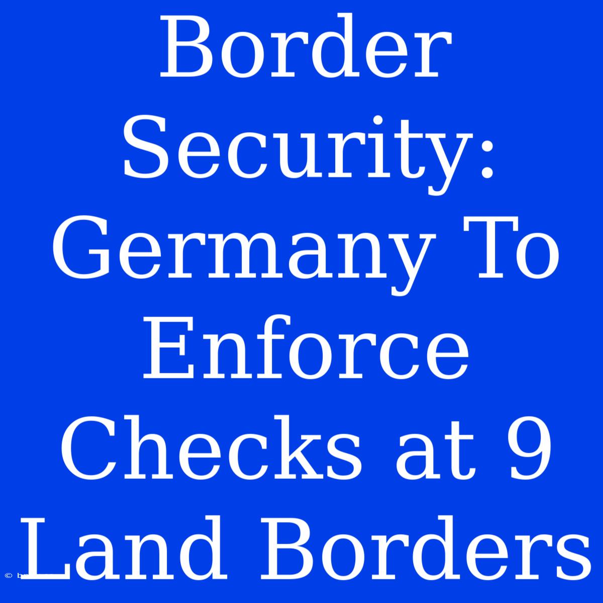 Border Security: Germany To Enforce Checks At 9 Land Borders