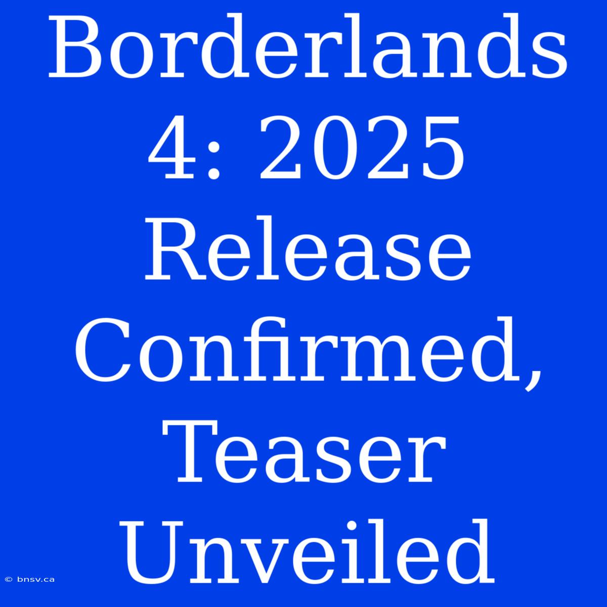 Borderlands 4: 2025 Release Confirmed, Teaser Unveiled