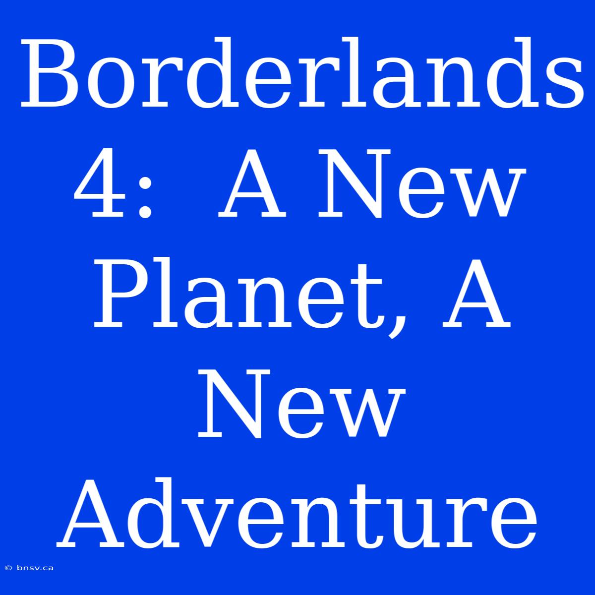 Borderlands 4:  A New Planet, A New Adventure