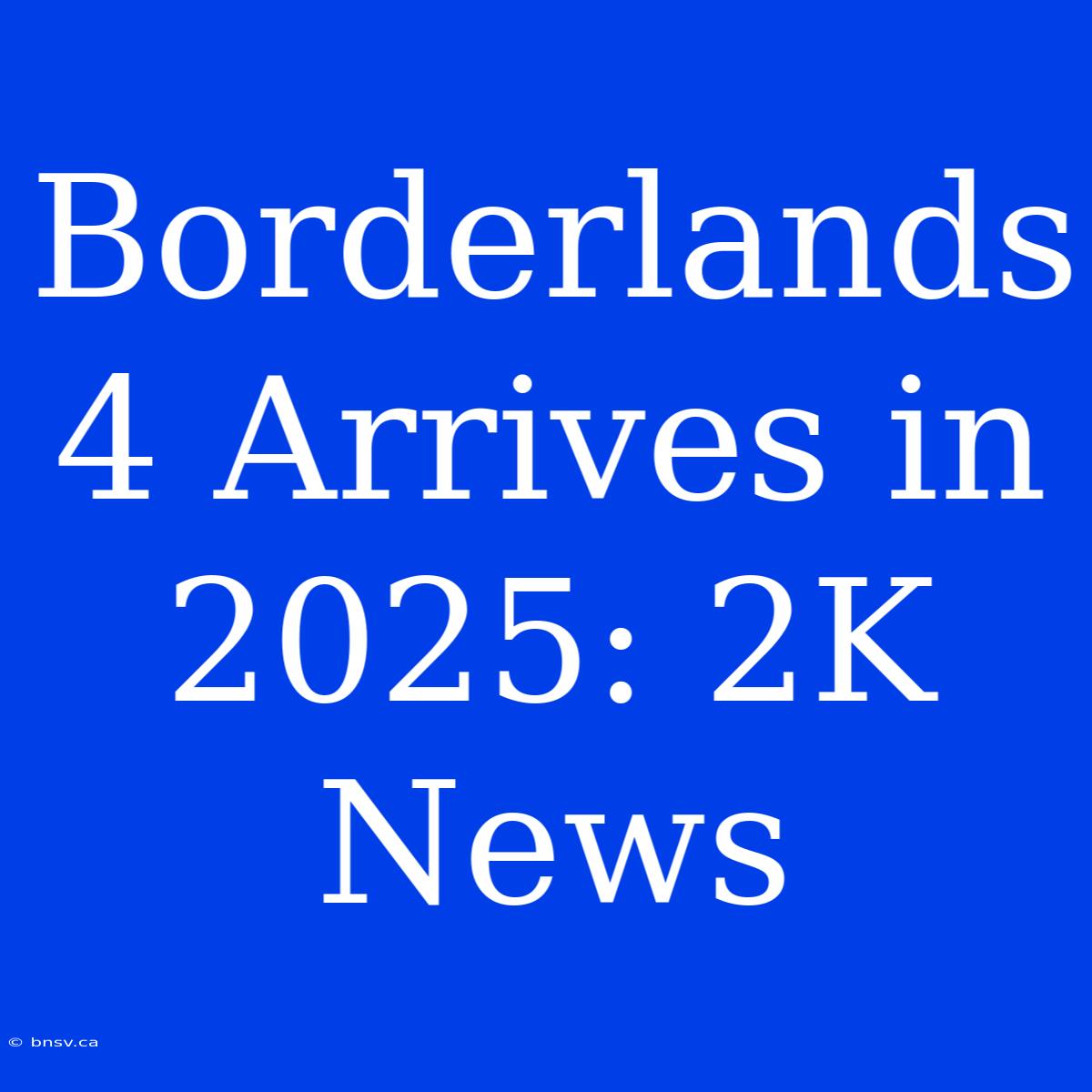 Borderlands 4 Arrives In 2025: 2K News