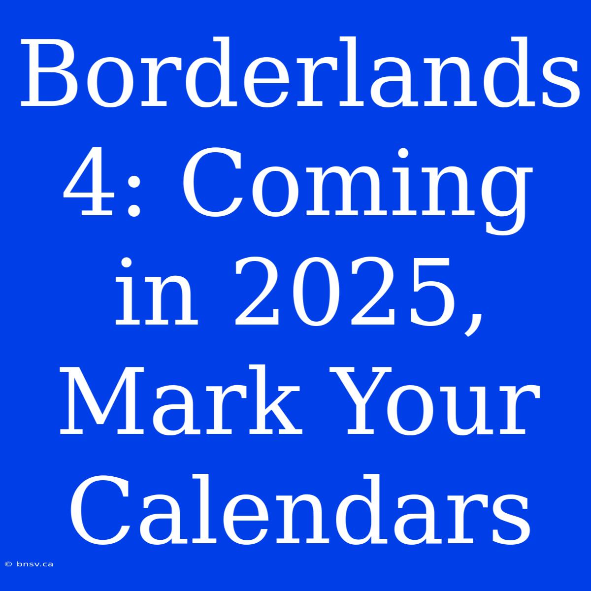 Borderlands 4: Coming In 2025, Mark Your Calendars