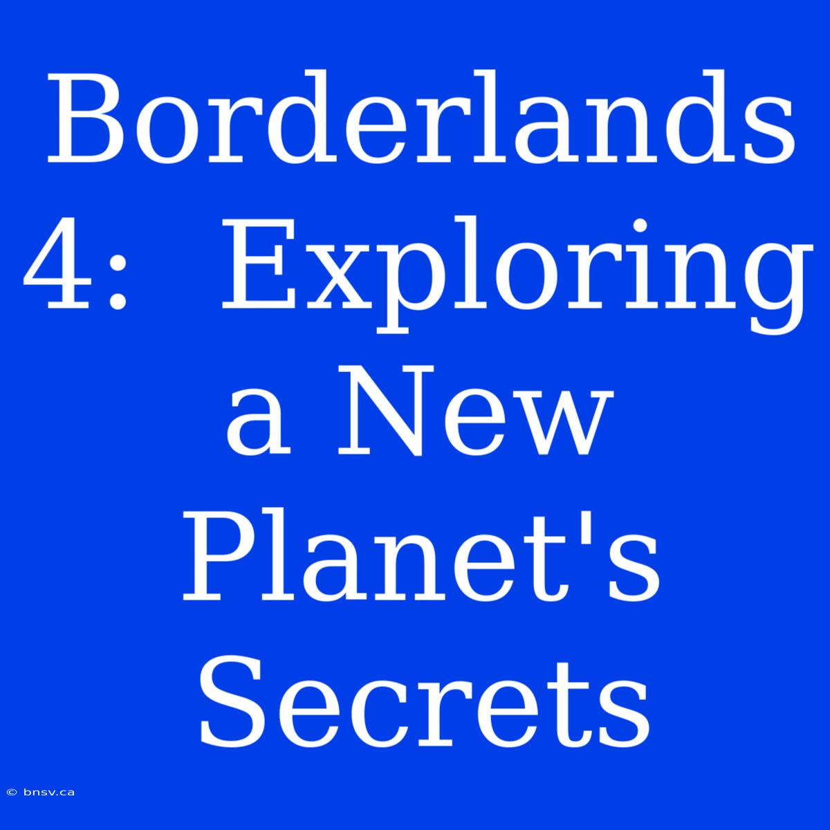 Borderlands 4:  Exploring A New Planet's Secrets