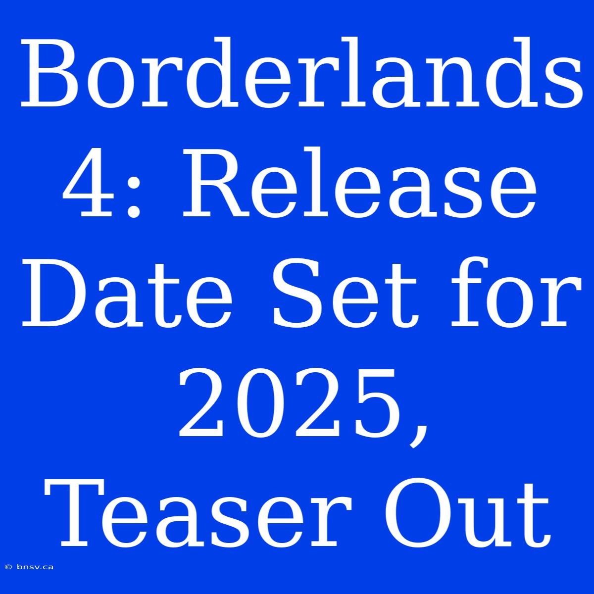 Borderlands 4: Release Date Set For 2025, Teaser Out